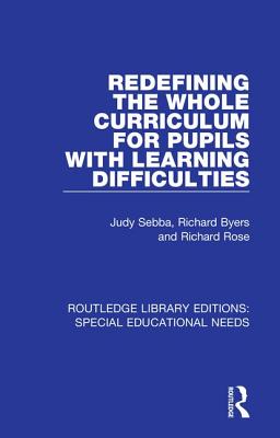 Redefining the Whole Curriculum for Pupils with Learning Difficulties - Sebba, Judy, and Byers, Richard, and Rose, Richard