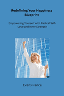 Redefining Your Happiness Blueprint: Empowering Yourself with Radical Self-Love and Inner Strength