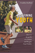 Redefining Youth: How to Keep Fit as a Senior and Regain Your Vitality