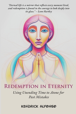 Redemption in Eternity: Using Unending Time to Atone for Past Mistakes - Alfonso, Kendrick
