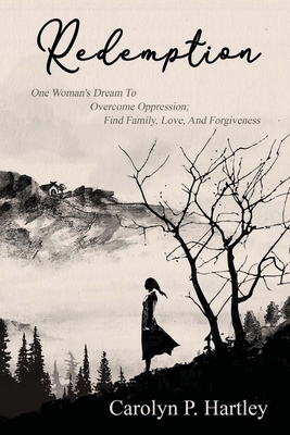 Redemption: One Woman's Dream to Overcome Oppression: Find Family, Love, and Forgiveness - Hartley, Carolyn P