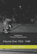 Redemption: The Life of Rocky Marciano: Volume One: 1923 - 1949