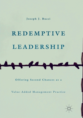 Redemptive Leadership: Offering Second Chances as a Value-Added Management Practice - Bucci, Joseph J