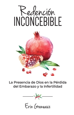 Redencin Inconcebible: La Presencia de Dios en la Prdida del Embarazo y la Infertilidad - Greneaux, Erin