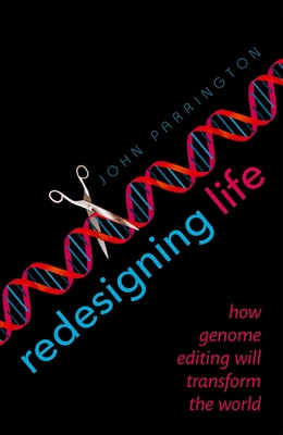 Redesigning Life: How genome editing will transform the world - Parrington, John