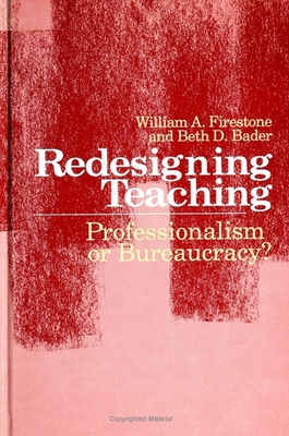 Redesigning Teaching: Professionalism or Bureaucracy? - Firestone, William A, and Bader, Beth D