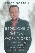 Redesigning the Way Work Works: Strong Opinions and Advice from 40 Years in the Business
