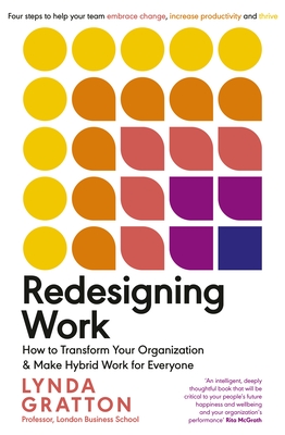 Redesigning Work: How to Transform Your Organisation and Make Hybrid Work for Everyone - Gratton, Lynda