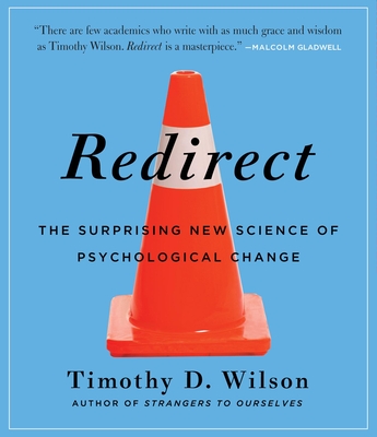 Redirect: The Surprising New Science of Psychological Change - Wilson, Timothy D, Professor, Ph.D., and Gardner, Grover, Professor (Narrator)