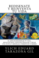 REDISATE y REINVENTA T Vida: El Arte de REDISEAR t Vida, REINVENTARTE, INNOVAR, RENACER y Crear una Nueva y Mejorada Versin de ti Mismo