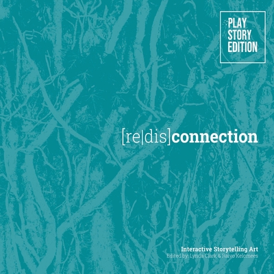 [ReDis]Connection: Interactive Storytelling Art - Rouse, Rebecca (Editor), and Clark, Lynda (Editor), and Kelomees, Raivo (Editor)