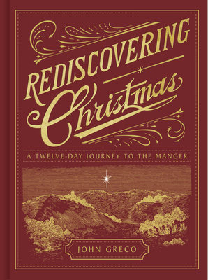 Rediscovering Christmas: A Twelve-Day Journey to the Manger - Greco, John