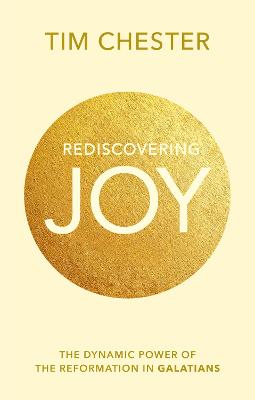 Rediscovering Joy: The Dynamic Power Of The Reformation In Galatians - Chester, Tim, Dr.