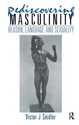 Rediscovering Masculinity: Reason, Language and Sexuality - Seidler, Victor J.