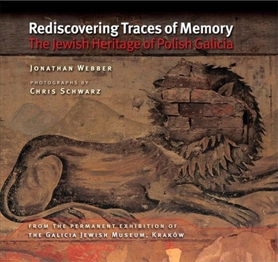 Rediscovering Traces of Memory: The Jewish Heritage of Polish Galicia - Webber, Jonathan, and Schwarz, Chris (Photographer)