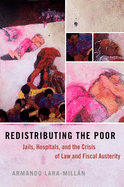 Redistributing the Poor: Jails, Hospitals, and the Crisis of Law and Fiscal Austerity