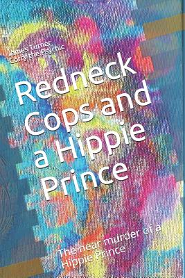 Redneck Cops and a Hippie: The near murder of a Hippie Prince - Psychic, Corry the (Contributions by), and Turner, James E