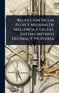 Reducci3n De Las Pesas Y Medidas De Mallorca A Las Del Sistema M(c)trico Decimal Y Viceversa