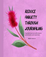 Reduce Anxiety Through Journaling: A guided journal with charts, worksheets, and exercises, matte cover, B&W interior, red reed