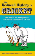 Reduced History of Cricket: The Story of the Noble Game of Bat and Ball Squeezed Into 100 Runs