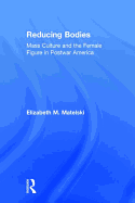 Reducing Bodies: Mass Culture and the Female Figure in Postwar America