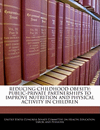 Reducing Childhood Obesity: Public-Private Partnerships to Improve Nutrition and Physical Activity in Children