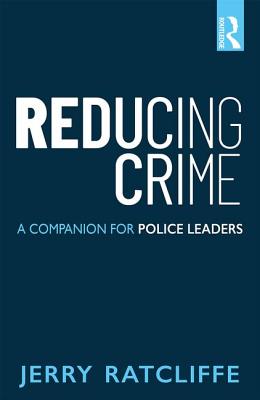 Reducing Crime: A Companion for Police Leaders - Ratcliffe, Jerry