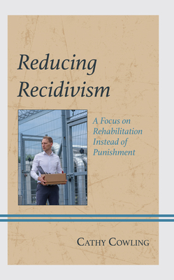Reducing Recidivism: A Focus on Rehabilitation Instead of Punishment - Cowling, Cathy