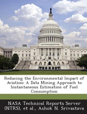 Reducing the Environmental Impact of Aviation: A Data Mining Approach to Instantaneous Estimation of Fuel Consumption - Srivastava, Ashok N