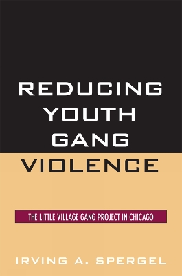 Reducing Youth Gang Violence: The Little Village Gang Project in Chicago - Spergel, Irving a