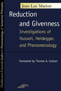 Reduction and Givenness: Investigations of Husserl, Heidegger, and Phenomenology