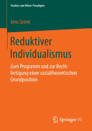 Reduktiver Individualismus: Zum Programm Und Zur Rechtfertigung Einer Sozialtheoretischen Grundposition