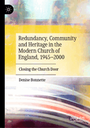Redundancy, Community and Heritage in the Modern Church of England, 1945-2000: Closing the Church Door