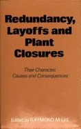 Redundancy, Layoffs, and Plant Closures: Their Character, Causes, and Consequences - Lee, Raymond M, Professor