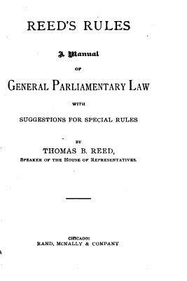 Reed's Rules, A Manual of General Parliamentary Law - Reed, Thomas B