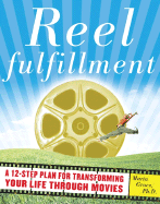 Reel Fulfillment: A 12-Step Plan for Transforming Your Life Through Movies