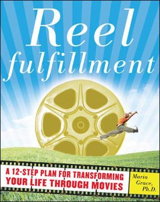 Reel Fulfillment: A 12-Step Plan for Transforming Your Life Through Movies - Grace, Maria