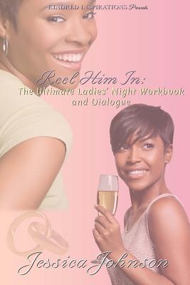 Reel Him in: The Ultimate Ladies' Night Workbook and Dialogue - Johnson, Jessica