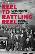 Reel to Rattling Reel: Stories and Poems About Memories of Cinema-Going