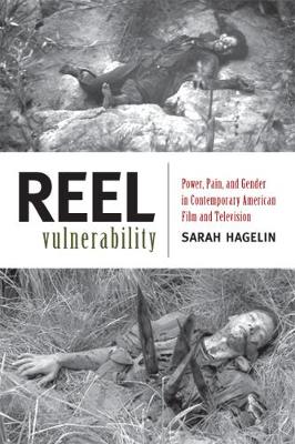 Reel Vulnerability: Power, Pain, and Gender in Contemporary American Film and Television - Hagelin, Sarah, Professor