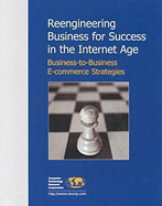 Reengineering Business for Success in the Interent Age: Business-To-Business E-Commerce Strategies
