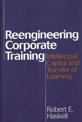 Reengineering Corporate Training: Intellectual Capital and Transfer of Learning - Haskell, Robert E