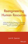 Reengineering Human Resources: Achieving Radical Increases in Service Quality--with 50% to 90% Cost and Head Count Reductions
