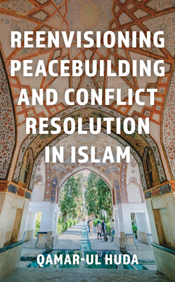 Reenvisioning Peacebuilding and Conflict Resolution in Islam - Ul-Huda, Qamar