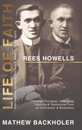 Rees Howells, Life of Faith, Intercession, Spiritual Warfare and Walking in the Spirit: Christian Principles, Addresses, Teaching & Testimonies from an Intercessor & Missionary