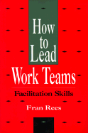 Rees Trio, How to Lead Work Teams: Facilitation Skills - Rees, Fran