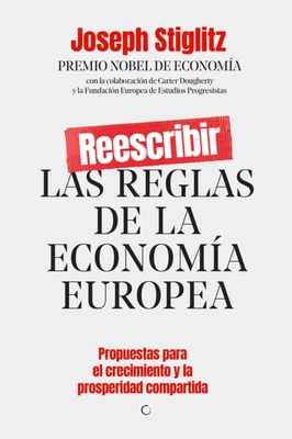 Reescribir Las Reglas de la Econom?a Europea: Propuestas Para El Crecimiento Y La Prosperidad Compartida - Stiglitz, Joseph E