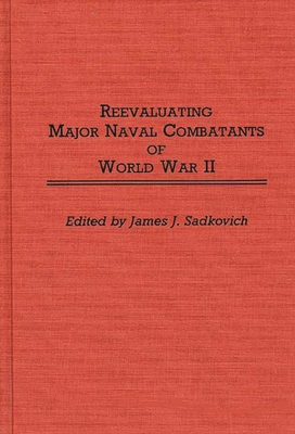 Reevaluating Major Naval Combatants of World War II - Sadkovich, James