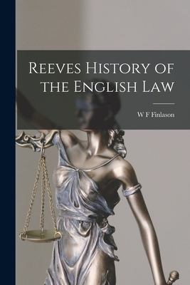 Reeves History of the English Law - Finlason, W F