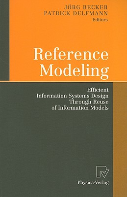 Reference Modeling: Efficient Information Systems Design Through Reuse of Information Models - Becker, Jörg (Editor), and Delfmann, Patrick (Editor)
